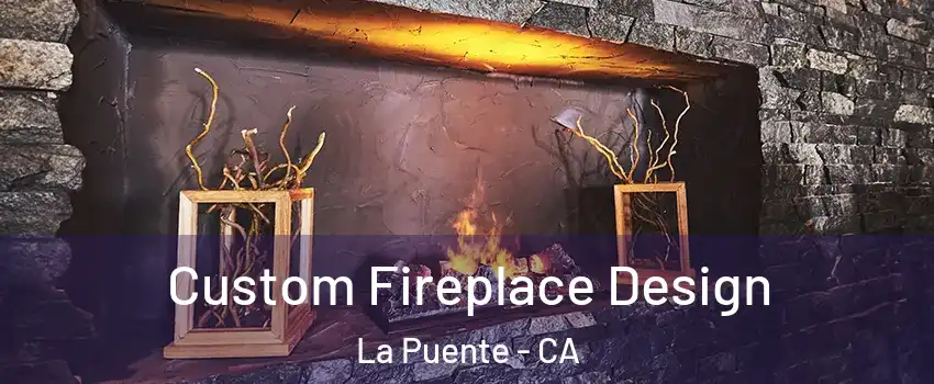  Custom Fireplace Design La Puente - CA