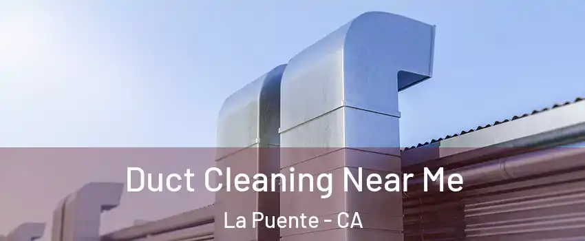  Duct Cleaning Near Me La Puente - CA