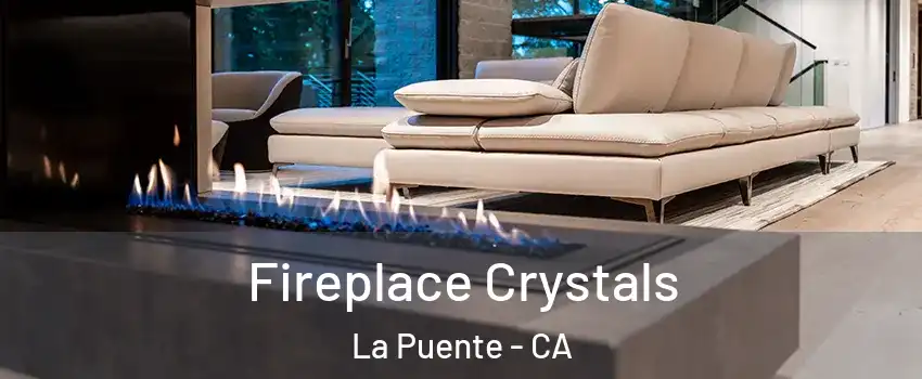  Fireplace Crystals La Puente - CA