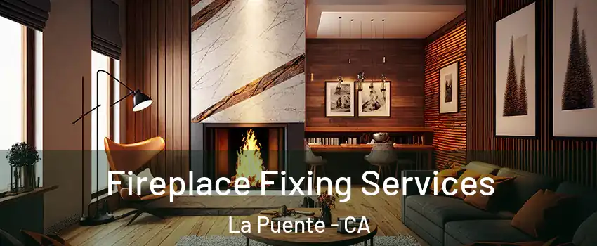  Fireplace Fixing Services La Puente - CA
