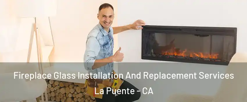  Fireplace Glass Installation And Replacement Services La Puente - CA