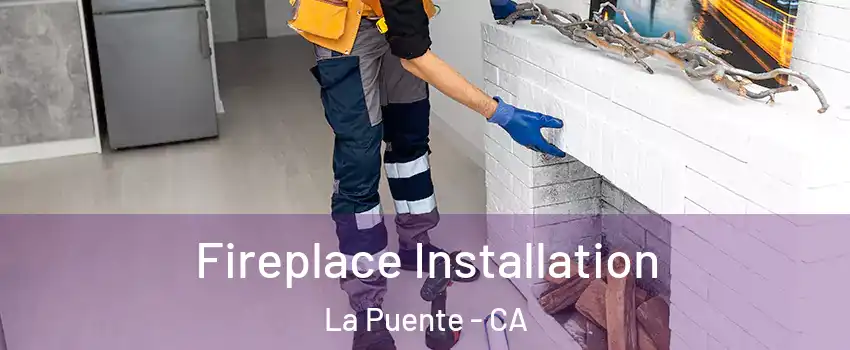  Fireplace Installation La Puente - CA