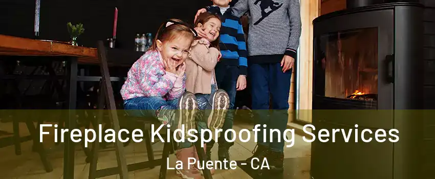  Fireplace Kidsproofing Services La Puente - CA