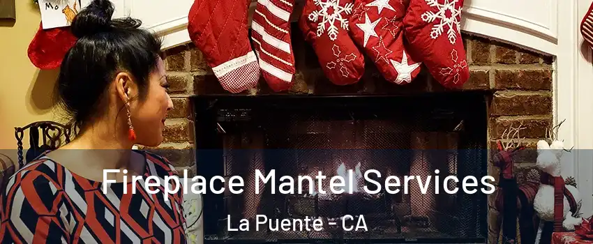  Fireplace Mantel Services La Puente - CA