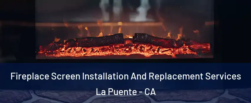  Fireplace Screen Installation And Replacement Services La Puente - CA