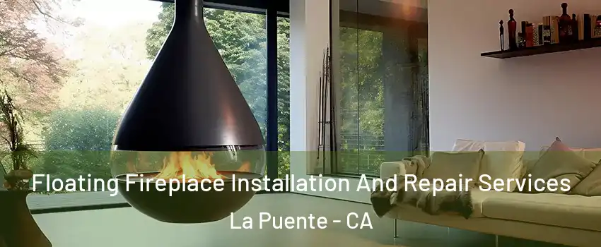 Floating Fireplace Installation And Repair Services La Puente - CA