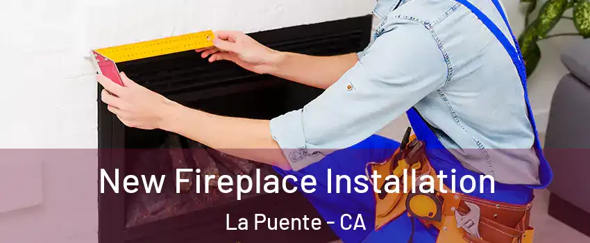  New Fireplace Installation La Puente - CA