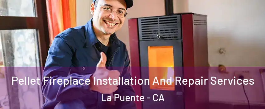  Pellet Fireplace Installation And Repair Services La Puente - CA