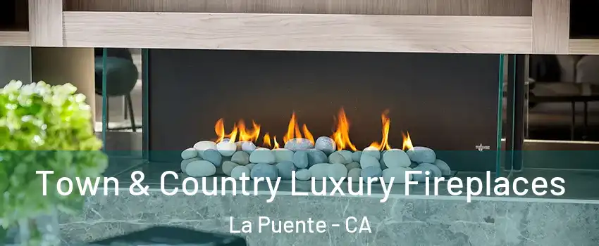  Town & Country Luxury Fireplaces La Puente - CA