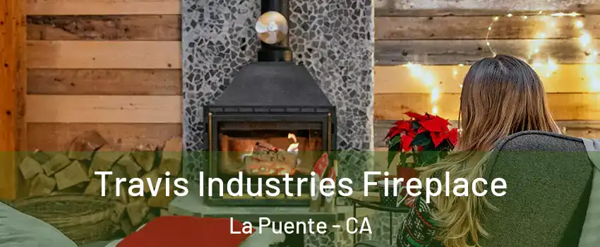  Travis Industries Fireplace La Puente - CA