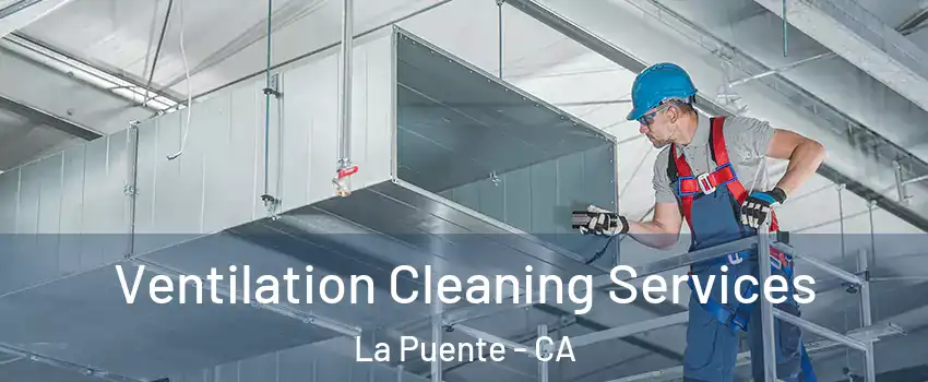  Ventilation Cleaning Services La Puente - CA
